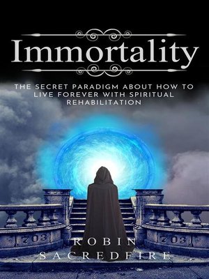 cover image of Immortality--The Secret Paradigm about How to Live Forever with Spiritual Rehabilitation